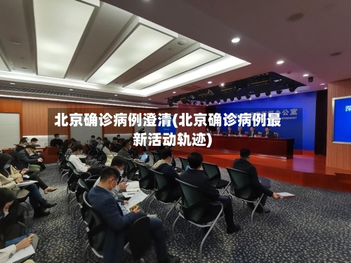 北京确诊病例澄清(北京确诊病例最新活动轨迹)
