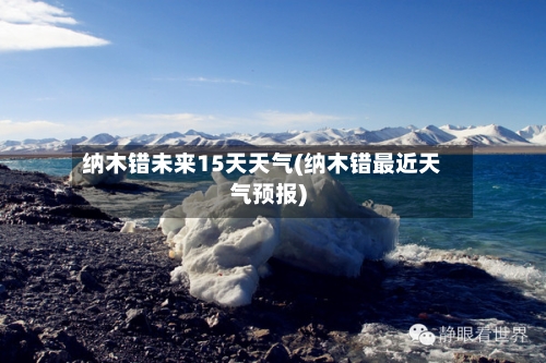 纳木错未来15天天气(纳木错最近天气预报)