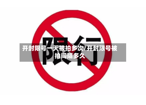 开封限号一天被拍多次/开封限号被拍间隔多久