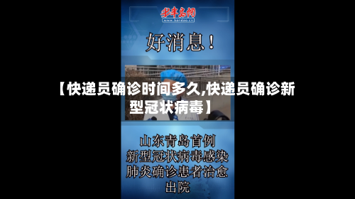 【快递员确诊时间多久,快递员确诊新型冠状病毒】
