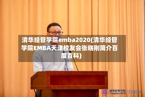 清华经管学院emba2020(清华经管学院EMBA天津校友会张晓刚简介百度百科)