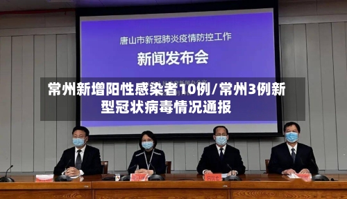 常州新增阳性感染者10例/常州3例新型冠状病毒情况通报