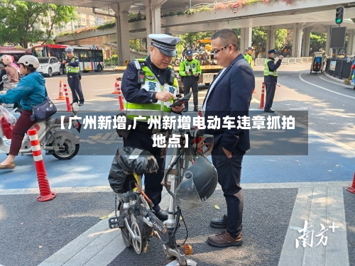 【广州新增,广州新增电动车违章抓拍地点】