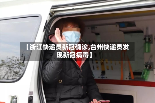【浙江快递员新冠确诊,台州快递员发现新冠病毒】