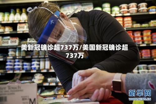 美新冠确诊超737万/美国新冠确诊超737万