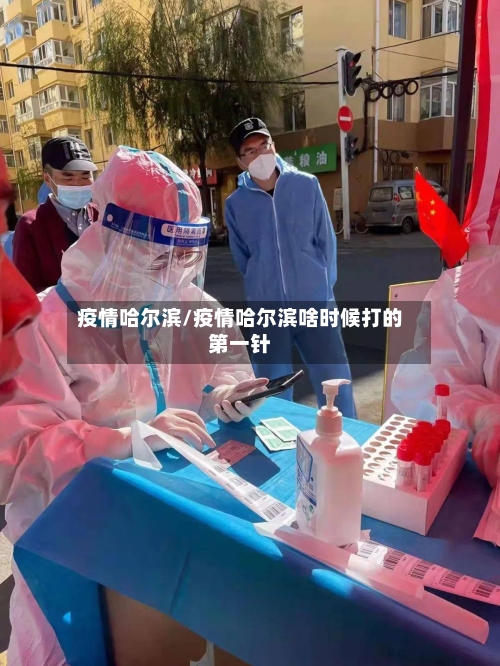 疫情哈尔滨/疫情哈尔滨啥时候打的第一针