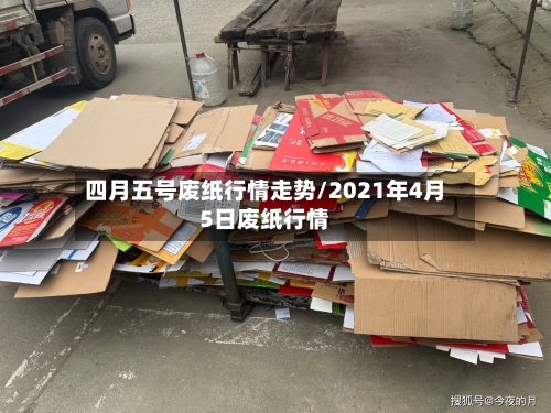 四月五号废纸行情走势/2021年4月5日废纸行情