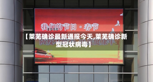 【莱芜确诊最新通报今天,莱芜确诊新型冠状病毒】