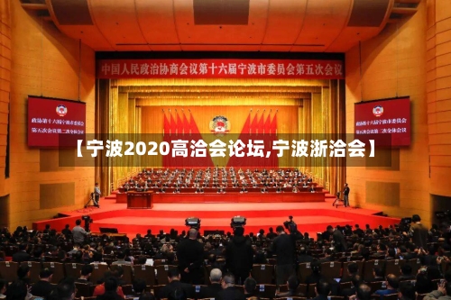 【宁波2020高洽会论坛,宁波浙洽会】