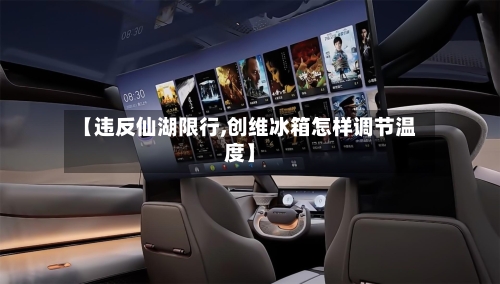 【违反仙湖限行,创维冰箱怎样调节温度】
