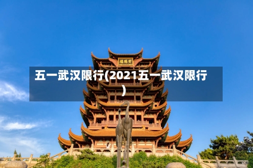 五一武汉限行(2021五一武汉限行)