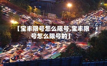 【宝丰限号怎么限号,宝丰限号怎么限号的】