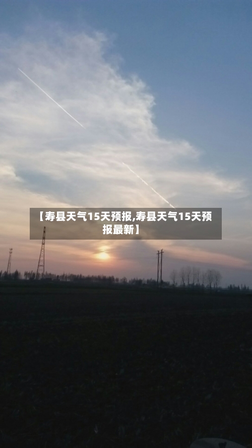 【寿县天气15天预报,寿县天气15天预报最新】