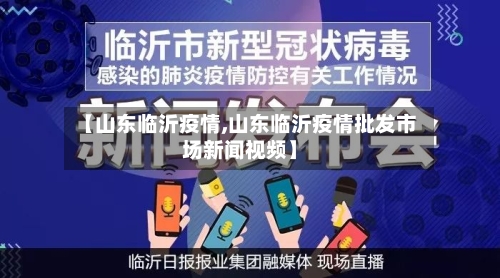 【山东临沂疫情,山东临沂疫情批发市场新闻视频】