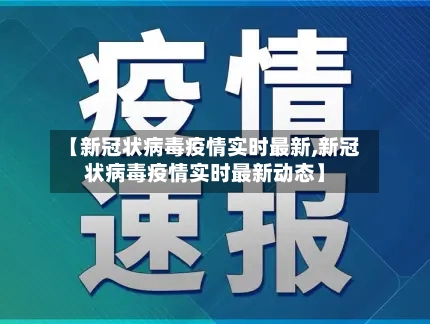 【新冠状病毒疫情实时最新,新冠状病毒疫情实时最新动态】