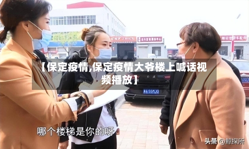 【保定疫情,保定疫情大爷楼上喊话视频播放】