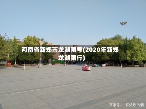 河南省新郑市龙湖限号(2020年新郑龙湖限行)