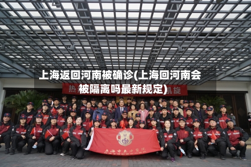 上海返回河南被确诊(上海回河南会被隔离吗最新规定)