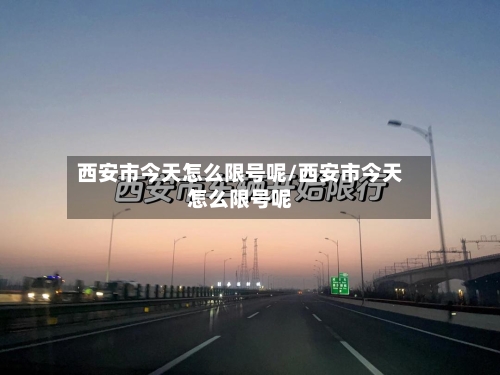 西安市今天怎么限号呢/西安市今天怎么限号呢