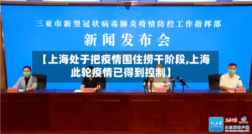 【上海处于把疫情围住捞干阶段,上海此轮疫情已得到控制】