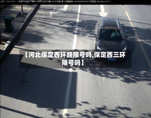 【河北保定西环路限号吗,保定西三环限号吗】