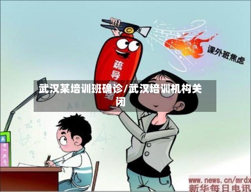 武汉某培训班确诊/武汉培训机构关闭