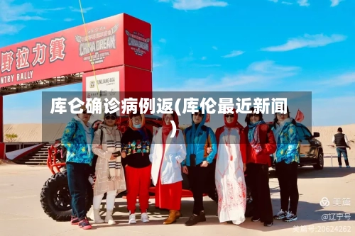 库仑确诊病例返(库伦最近新闻)