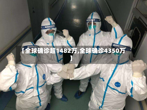 【全球确诊超1482万,全球确诊4350万】