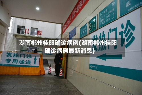 湖南郴州桂阳确诊病例(湖南郴州桂阳确诊病例最新消息)