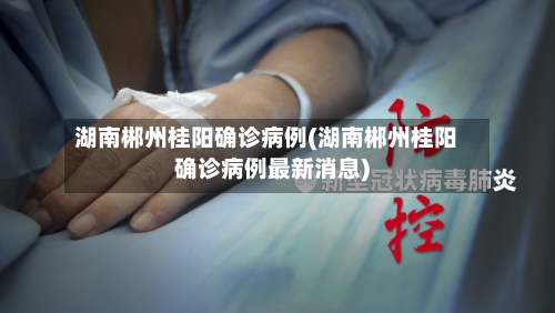 湖南郴州桂阳确诊病例(湖南郴州桂阳确诊病例最新消息)