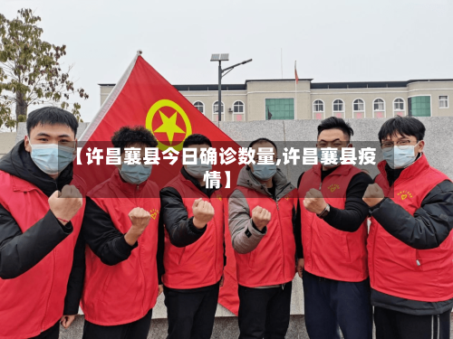 【许昌襄县今日确诊数量,许昌襄县疫情】