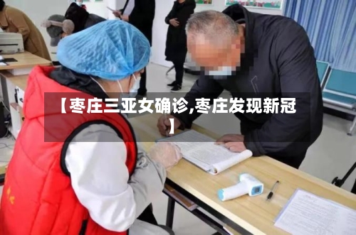 【枣庄三亚女确诊,枣庄发现新冠】