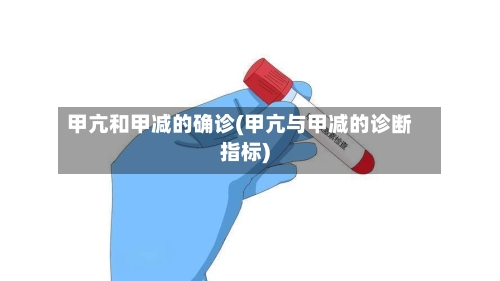 甲亢和甲减的确诊(甲亢与甲减的诊断指标)