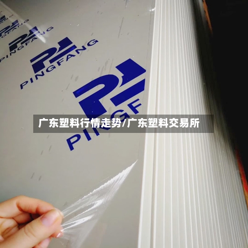 广东塑料行情走势/广东塑料交易所