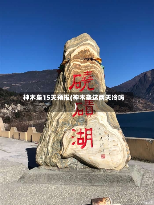 神木垒15天预报(神木垒这两天冷吗)