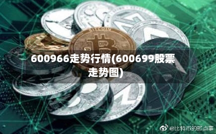 600966走势行情(600699股票走势图)