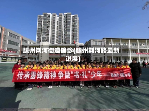 滕州荆河街道确诊(滕州荆河路最新进展)