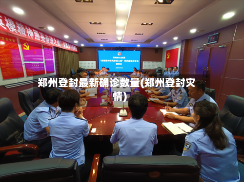 郑州登封最新确诊数量(郑州登封灾情)