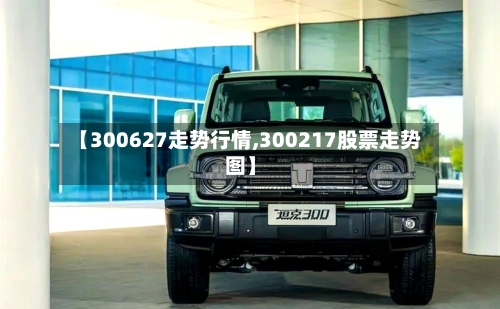 【300627走势行情,300217股票走势图】
