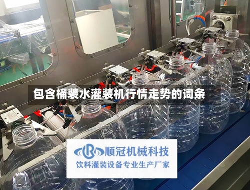 包含桶装水灌装机行情走势的词条