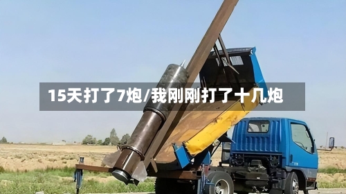 15天打了7炮/我刚刚打了十几炮