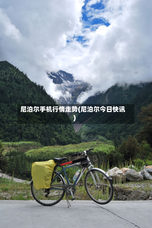 尼泊尔手机行情走势(尼泊尔今日快讯)