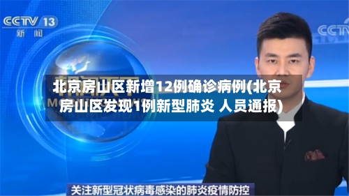 北京房山区新增12例确诊病例(北京房山区发现1例新型肺炎 人员通报)