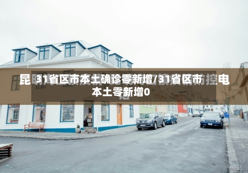 31省区市本土确诊零新增/31省区市本土零新增0
