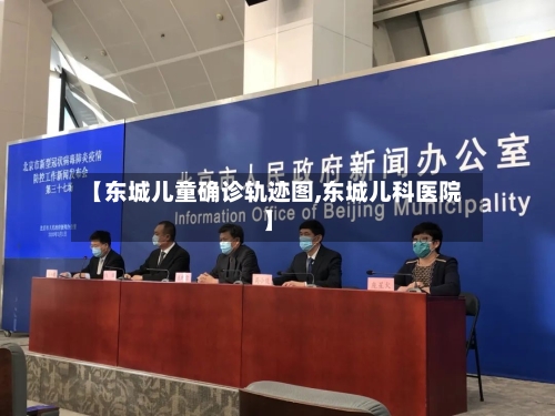 【东城儿童确诊轨迹图,东城儿科医院】