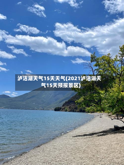 泸沽湖天气15天天气(2021泸沽湖天气15天预报景区)