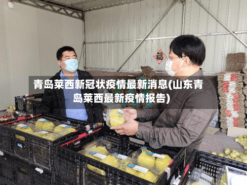 青岛莱西新冠状疫情最新消息(山东青岛莱西最新疫情报告)