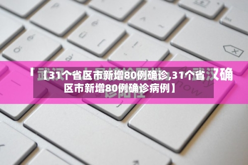 【31个省区市新增80例确诊,31个省区市新增80例确诊病例】