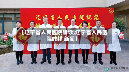 【辽宁省人民医院确诊,辽宁省人民医院咋样 新闻】