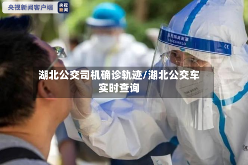湖北公交司机确诊轨迹/湖北公交车实时查询